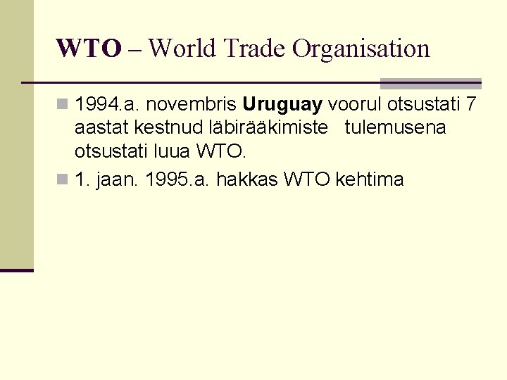 WTO – World Trade Organisation n 1994. a. novembris Uruguay voorul otsustati 7 aastat