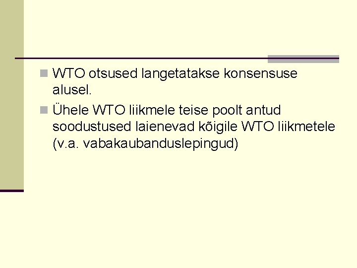 n WTO otsused langetatakse konsensuse alusel. n Ühele WTO liikmele teise poolt antud soodustused