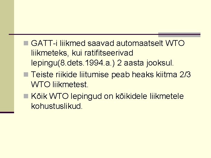 n GATT-i liikmed saavad automaatselt WTO liikmeteks, kui ratifitseerivad lepingu(8. dets. 1994. a. )