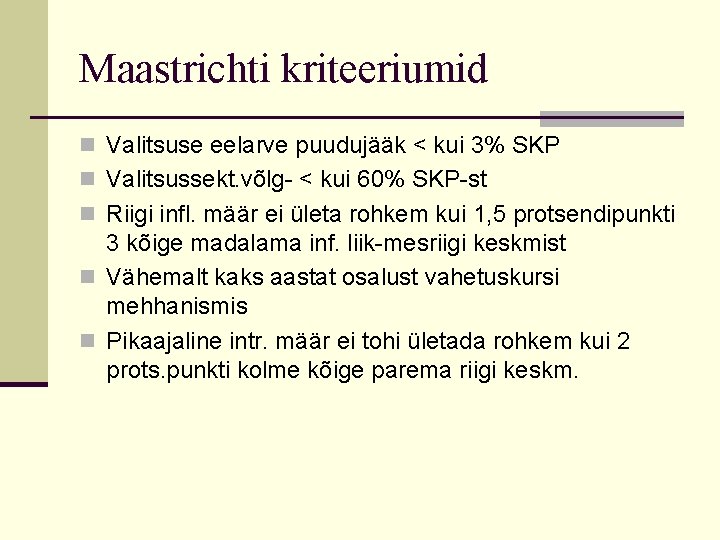 Maastrichti kriteeriumid n Valitsuse eelarve puudujääk < kui 3% SKP n Valitsussekt. võlg- <