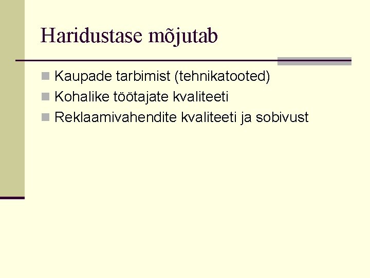 Haridustase mõjutab n Kaupade tarbimist (tehnikatooted) n Kohalike töötajate kvaliteeti n Reklaamivahendite kvaliteeti ja