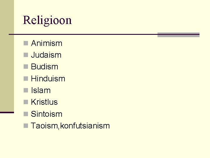 Religioon n Animism n Judaism n Budism n Hinduism n Islam n Kristlus n