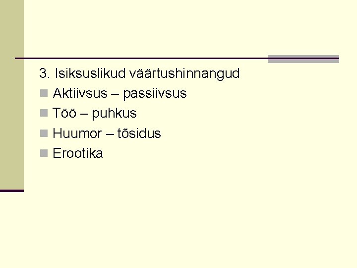 3. Isiksuslikud väärtushinnangud n Aktiivsus – passiivsus n Töö – puhkus n Huumor –