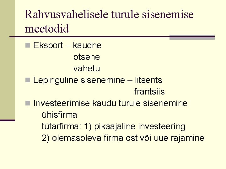 Rahvusvahelisele turule sisenemise meetodid n Eksport – kaudne otsene vahetu n Lepinguline sisenemine –