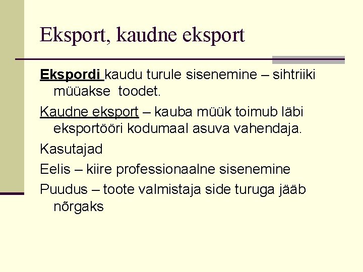 Eksport, kaudne eksport Ekspordi kaudu turule sisenemine – sihtriiki müüakse toodet. Kaudne eksport –