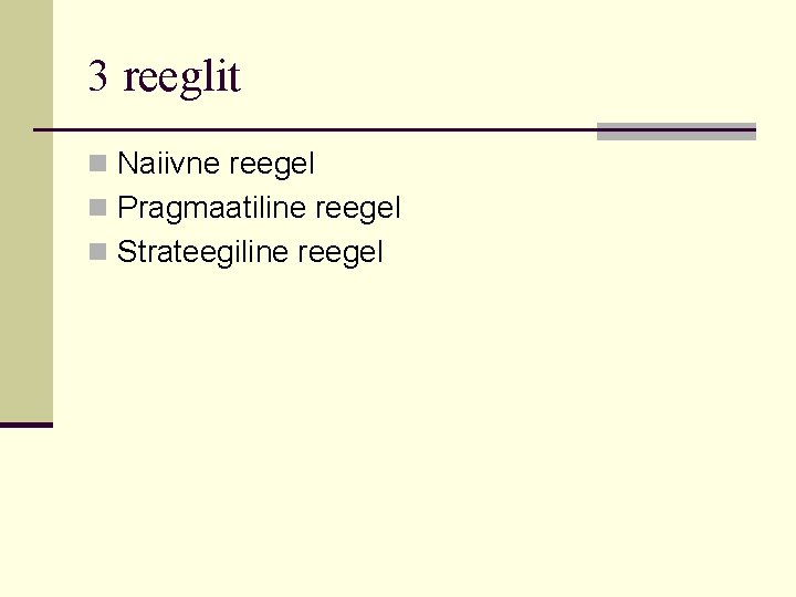 3 reeglit n Naiivne reegel n Pragmaatiline reegel n Strateegiline reegel 