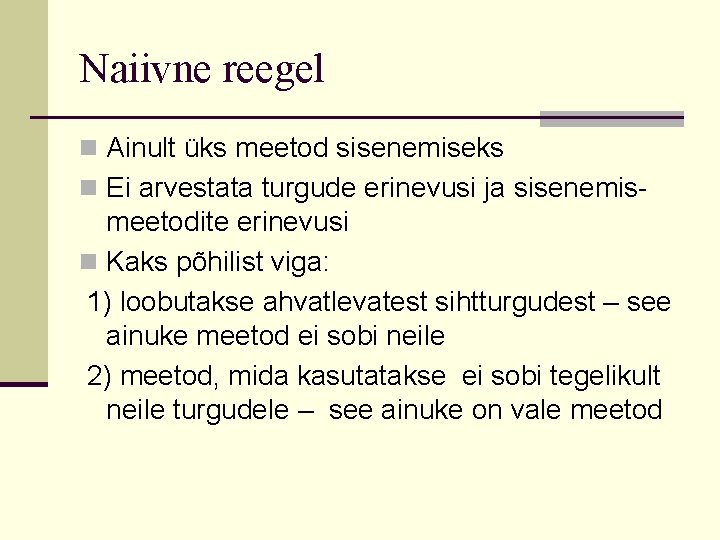 Naiivne reegel n Ainult üks meetod sisenemiseks n Ei arvestata turgude erinevusi ja sisenemis-