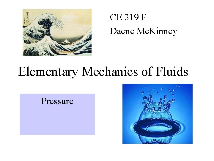 CE 319 F Daene Mc. Kinney Elementary Mechanics of Fluids Pressure 