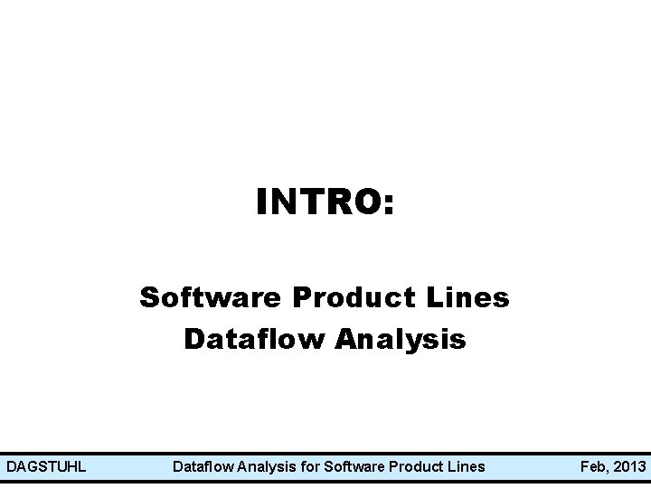 INTRO: Software Product Lines Dataflow Analysis DAGSTUHL Dataflow Analysis for Software Product Lines Feb,