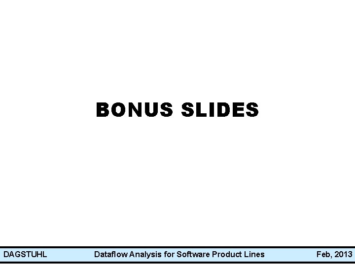 BONUS SLIDES DAGSTUHL Dataflow Analysis for Software Product Lines Feb, 2013 