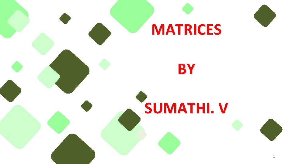 MATRICES BY SUMATHI. V 1 