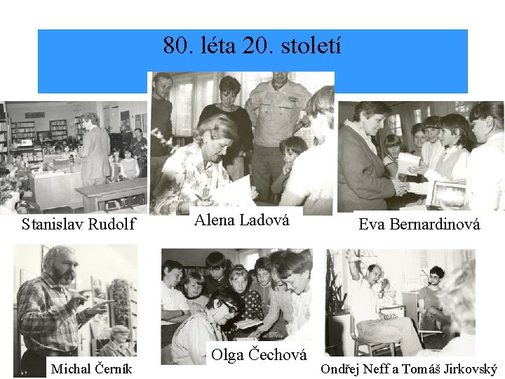 80. léta 20. století Stanislav Rudolf Michal Černík Alena Ladová Olga Čechová Eva Bernardinová