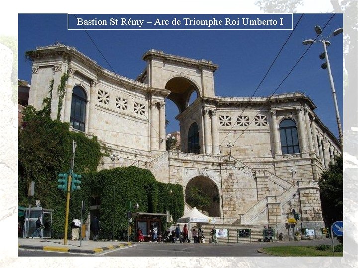 Bastion St Rémy – Arc de Triomphe Roi Umberto I 