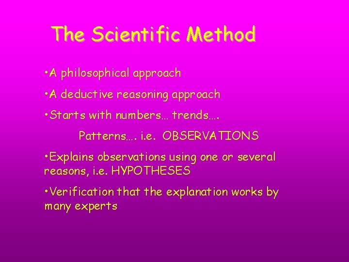 The Scientific Method • A philosophical approach • A deductive reasoning approach • Starts