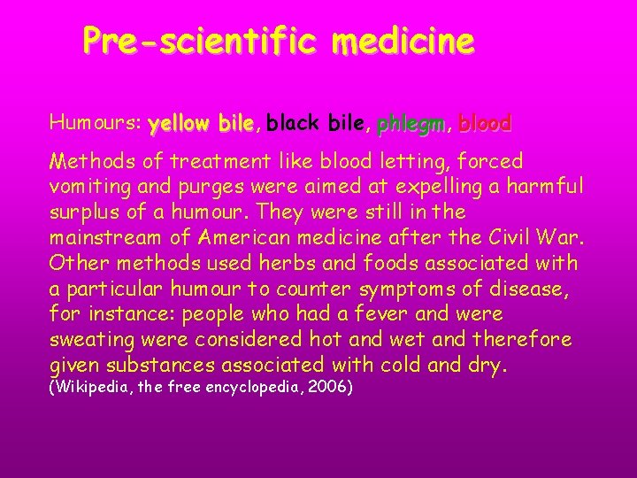 Pre-scientific medicine Humours: yellow bile, bile black bile, phlegm blood Methods of treatment like