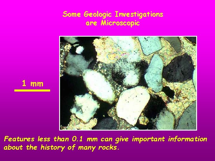 Some Geologic Investigations are Microscopic 1 mm Features less than 0. 1 mm can
