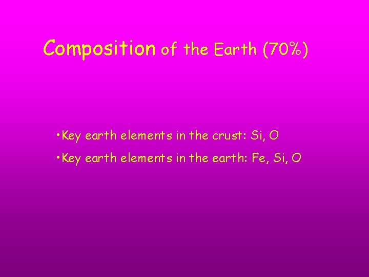 Composition of the Earth (70%) • Key earth elements in the crust: Si, O