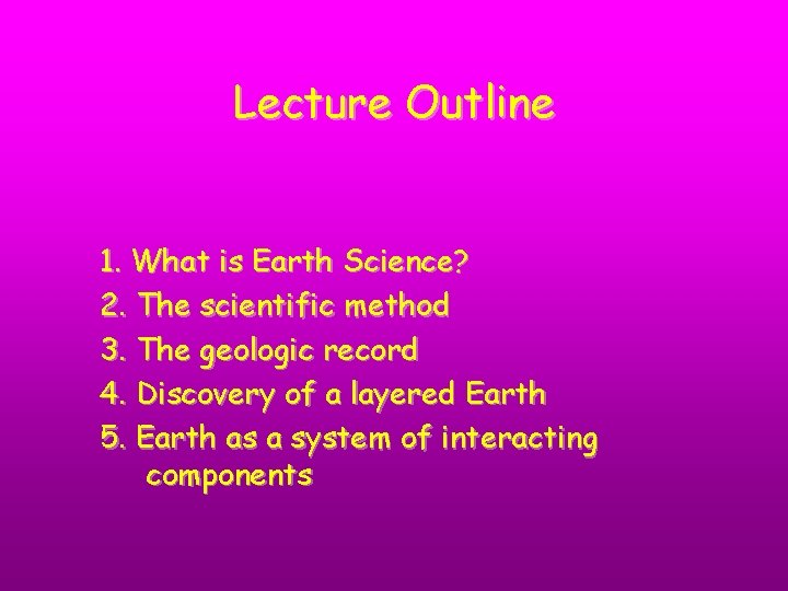 Lecture Outline 1. What is Earth Science? 2. The scientific method 3. The geologic