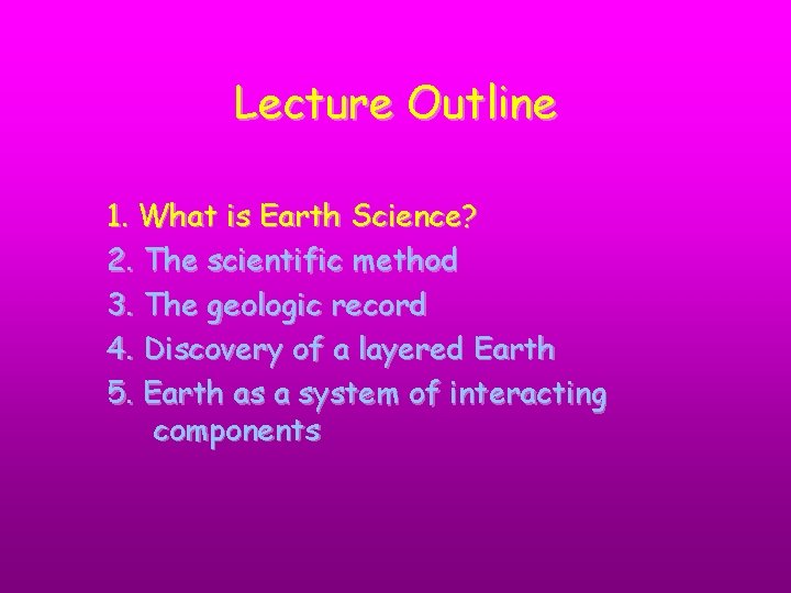 Lecture Outline 1. What is Earth Science? 2. The scientific method 3. The geologic