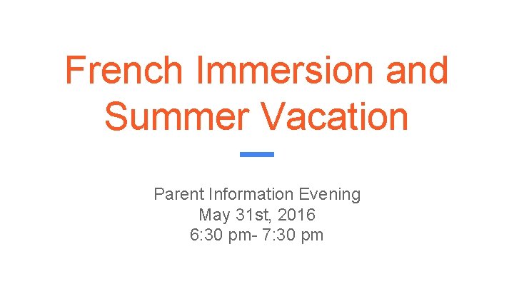 French Immersion and Summer Vacation Parent Information Evening May 31 st, 2016 6: 30