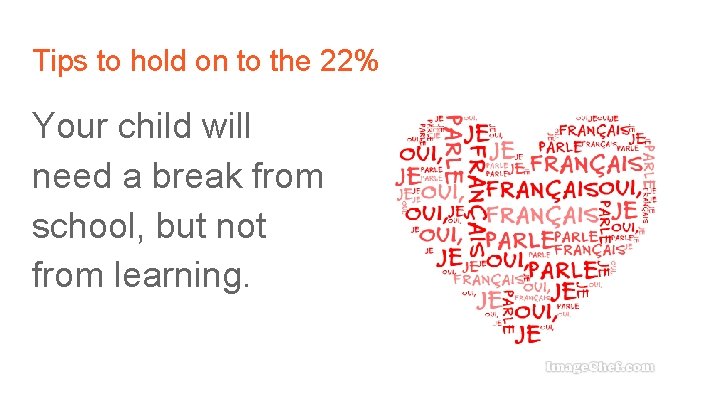 Tips to hold on to the 22% Your child will need a break from