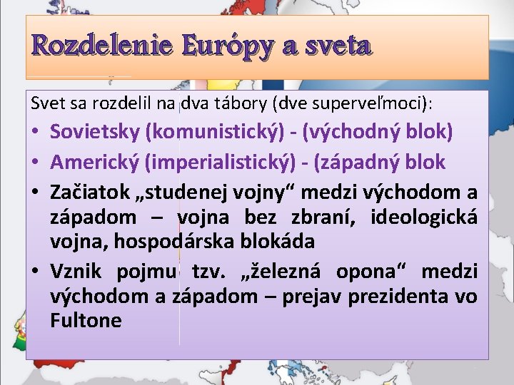 Rozdelenie Európy a sveta Svet sa rozdelil na dva tábory (dve superveľmoci): • Sovietsky