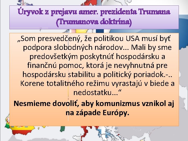 Úryvok z prejavu amer. prezidenta Trumana (Trumanova doktrína) „Som presvedčený, že politikou USA musí