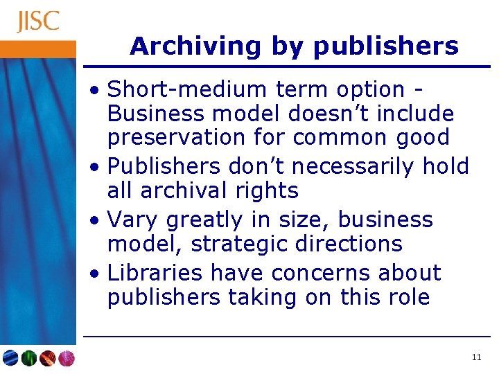 Archiving by publishers • Short-medium term option Business model doesn’t include preservation for common
