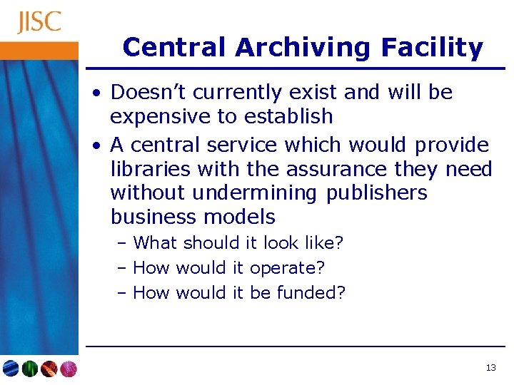 Central Archiving Facility • Doesn’t currently exist and will be expensive to establish •