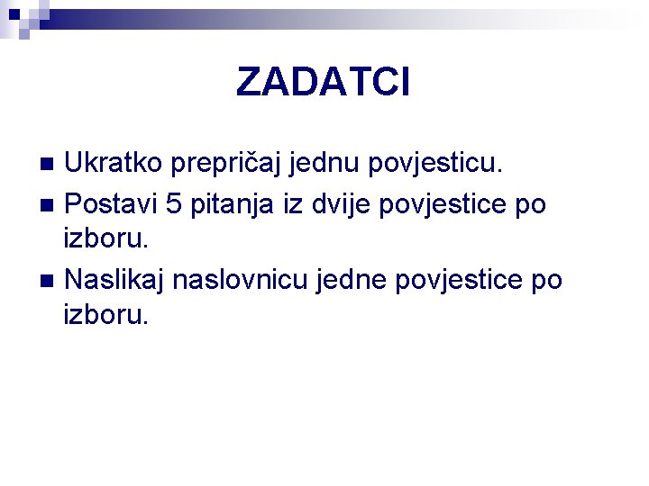 ZADATCI Ukratko prepričaj jednu povjesticu. n Postavi 5 pitanja iz dvije povjestice po izboru.