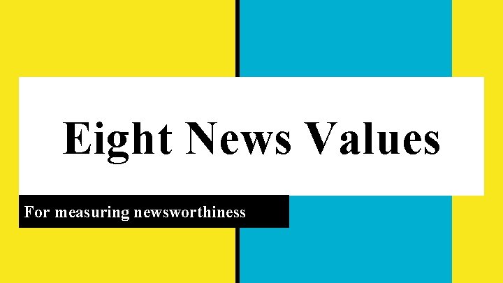 Eight News Values For measuring newsworthiness 