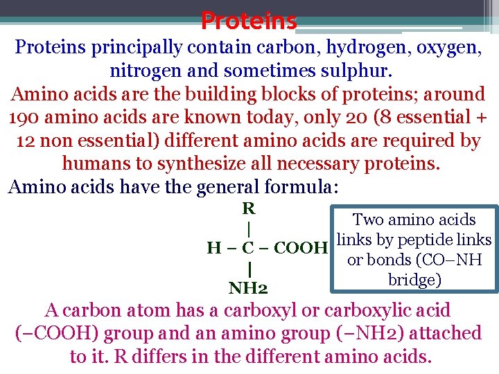 Proteins principally contain carbon, hydrogen, oxygen, nitrogen and sometimes sulphur. Amino acids are the