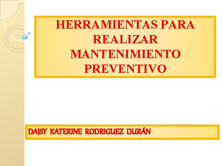 HERRAMIENTAS PARA REALIZAR MANTENIMIENTO PREVENTIVO DAISY KATERINE RODRIGUEZ DURÁN 