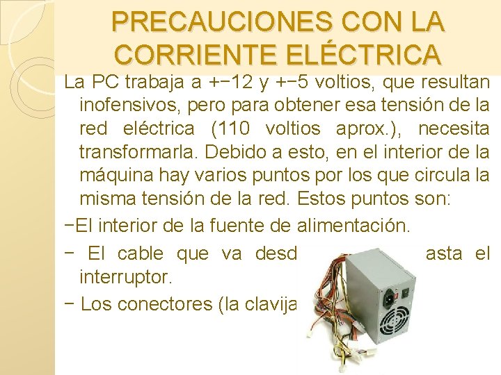 PRECAUCIONES CON LA CORRIENTE ELÉCTRICA La PC trabaja a +− 12 y +− 5