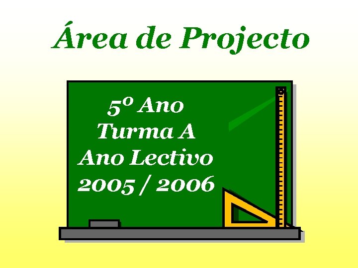 Área de Projecto 5º Ano Turma A Ano Lectivo 2005 / 2006 