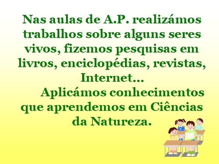 Nas aulas de A. P. realizámos trabalhos sobre alguns seres vivos, fizemos pesquisas em