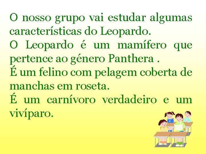 O nosso grupo vai estudar algumas características do Leopardo. O Leopardo é um mamífero