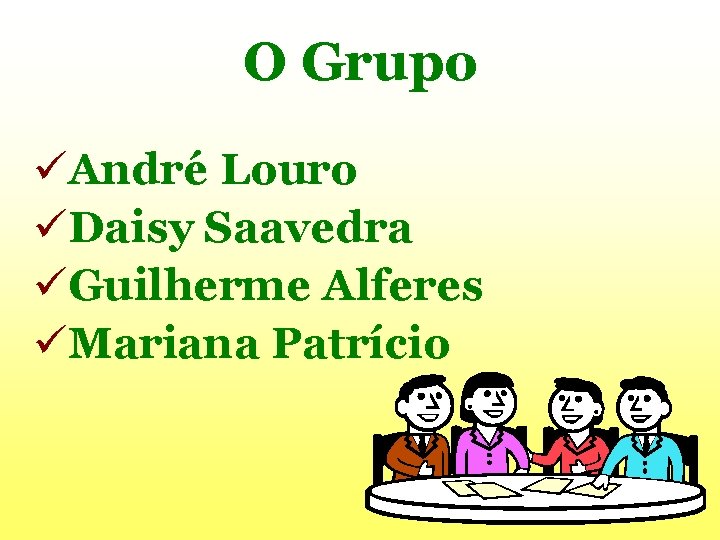 O Grupo üAndré Louro üDaisy Saavedra üGuilherme Alferes üMariana Patrício 