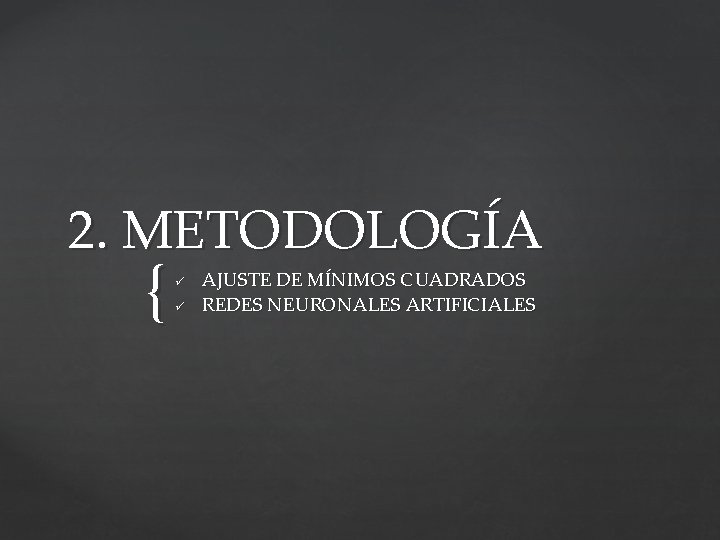 2. METODOLOGÍA { ü ü AJUSTE DE MÍNIMOS CUADRADOS REDES NEURONALES ARTIFICIALES 