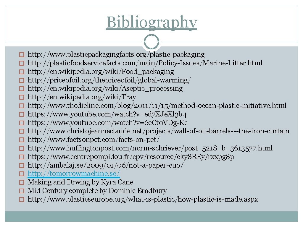 Bibliography � � � � � http: //www. plasticpackagingfacts. org/plastic-packaging http: //plasticfoodservicefacts. com/main/Policy-Issues/Marine-Litter. html