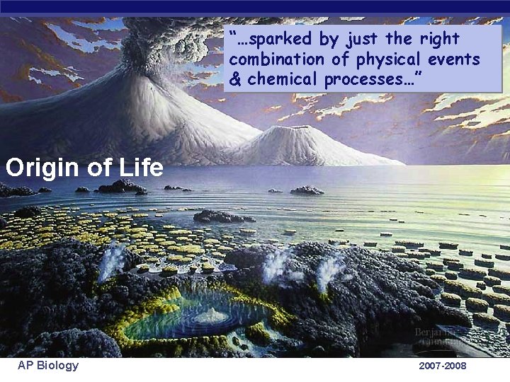 “…sparked by just the right combination of physical events & chemical processes…” Origin of