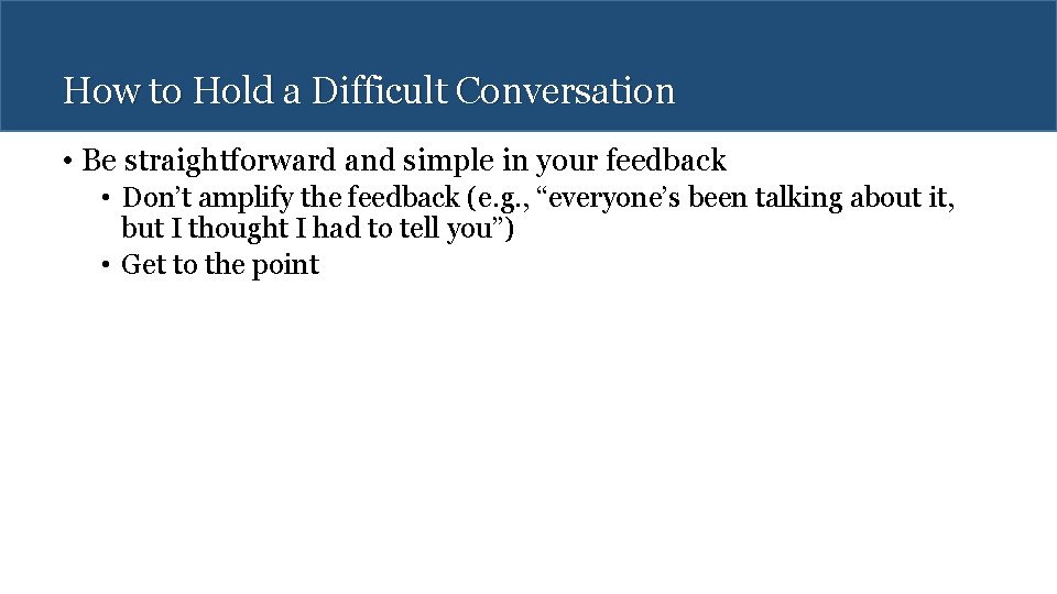 How to Hold a Difficult Conversation • Be straightforward and simple in your feedback