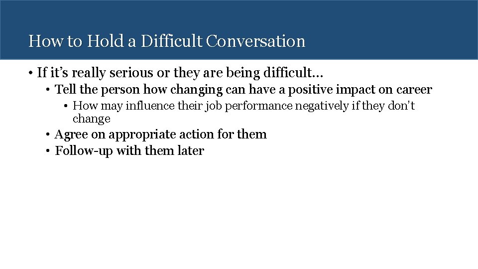 How to Hold a Difficult Conversation • If it’s really serious or they are