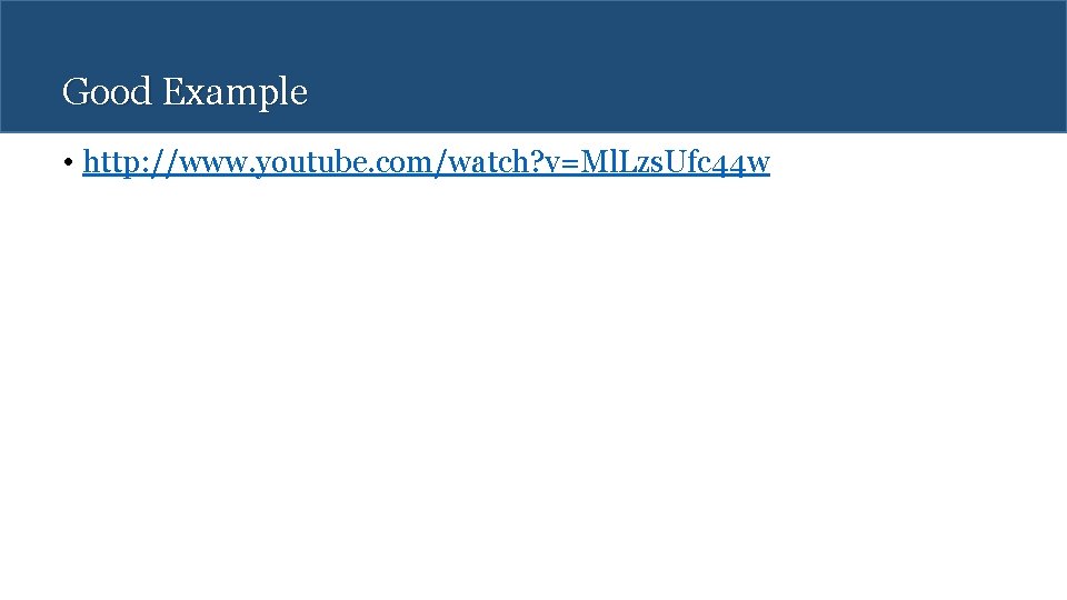 Good Example • http: //www. youtube. com/watch? v=Ml. Lzs. Ufc 44 w 