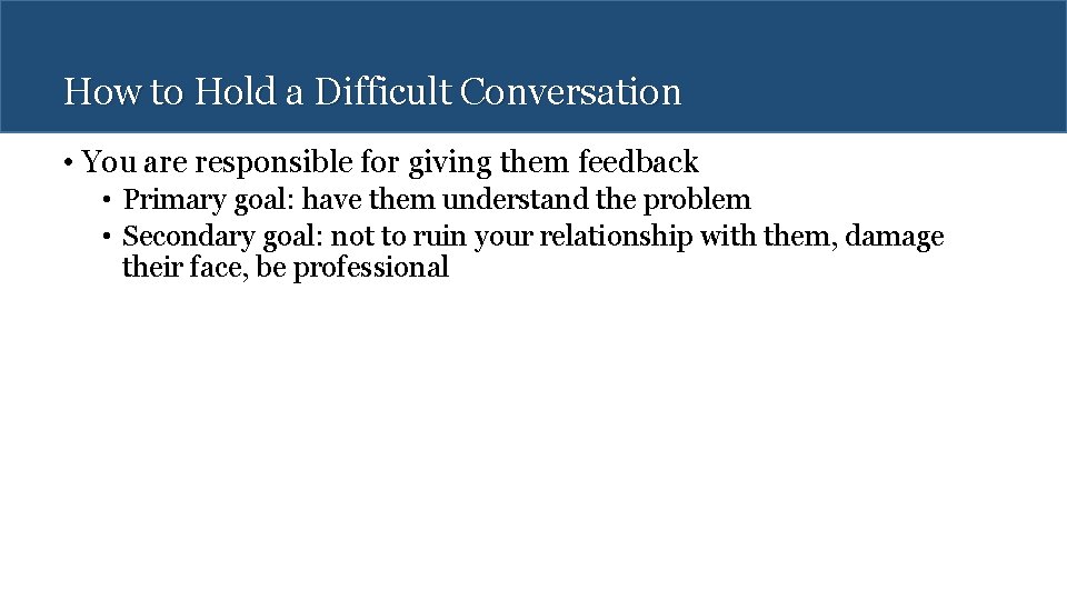 How to Hold a Difficult Conversation • You are responsible for giving them feedback