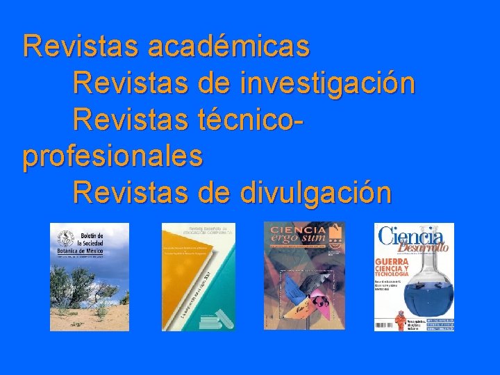 Revistas académicas Revistas de investigación Revistas técnicoprofesionales Revistas de divulgación 