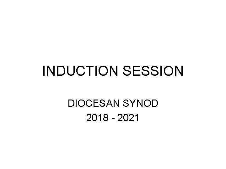 INDUCTION SESSION DIOCESAN SYNOD 2018 - 2021 