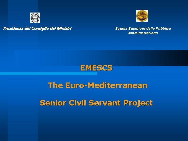 Presidenza del Consiglio dei Ministri Scuola Superiore della Pubblica Amministrazione EMESCS The Euro-Mediterranean Senior