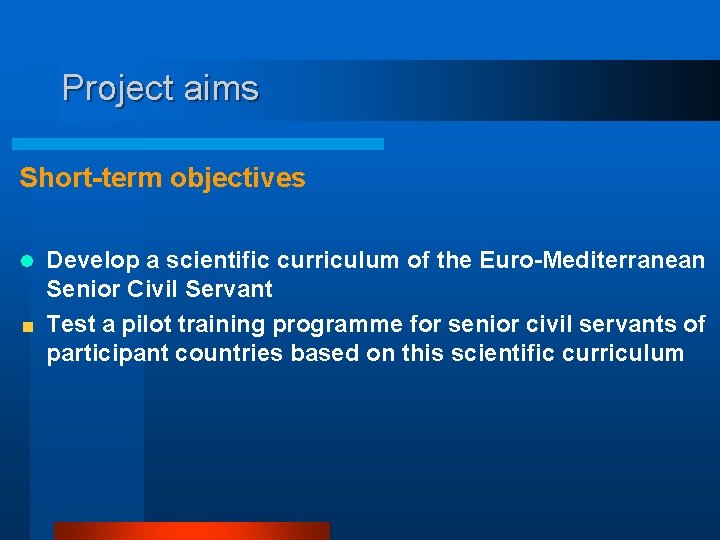 Project aims Short-term objectives l Develop a scientific curriculum of the Euro-Mediterranean Senior Civil