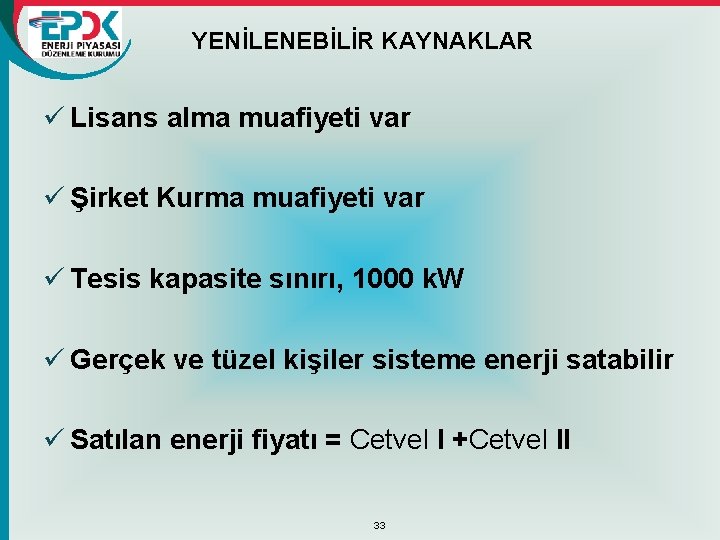 YENİLENEBİLİR KAYNAKLAR ü Lisans alma muafiyeti var ü Şirket Kurma muafiyeti var ü Tesis